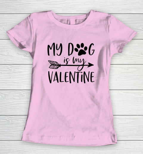 My Dog Is My Valentine Cute Funny Valentine s Day Women's T-Shirt 6