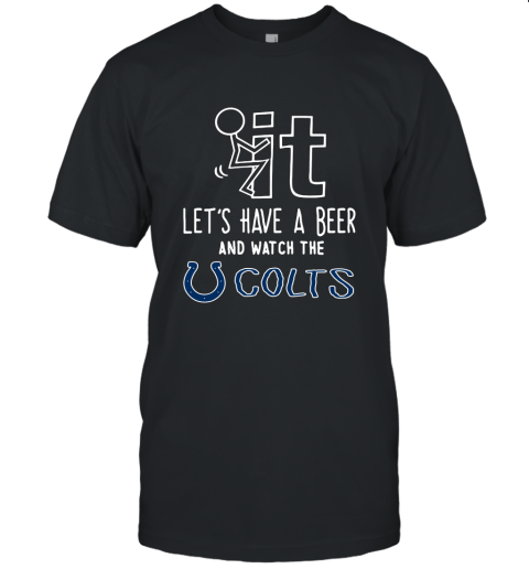 Fuck It Let's Have A Beer And Watch The Indianapolis Colts Unisex Jersey Tee