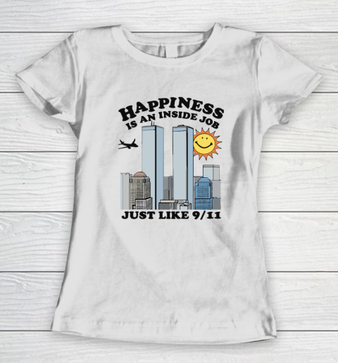 Happiness Is An Inside Job Just Like 9 11 Women's T-Shirt