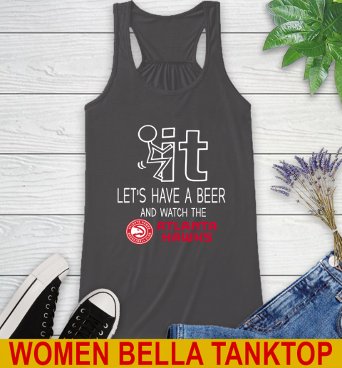 Atlanta Hawks Basketball NBA Let's Have A Beer And Watch Your Team Sports Racerback Tank 10