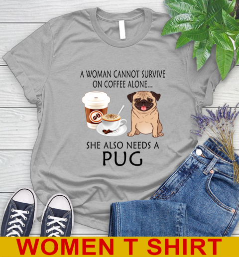 Women cannot survive on coffee alone she also need a PUG tshirt 75