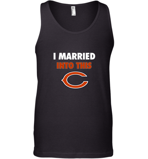 I Married Into This Chicago Bears Football NFL Tank Top