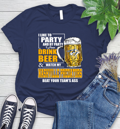 NHL I Like To Party And By Party I Mean Drink Beer And Watch My Nashville Predators Beat Your Team's Ass Hockey Women's T-Shirt - Image 15