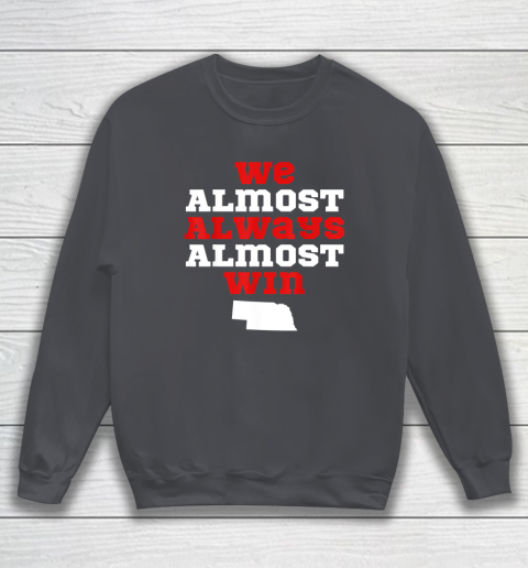 We Almost Always Almost Win Funny Nebraska Football Fans Sweatshirt 3