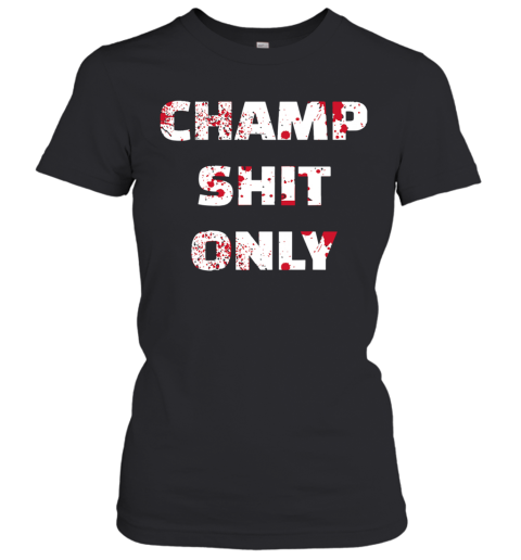 Tony Ferguson Champ Shit Only shirt Women's T-Shirt