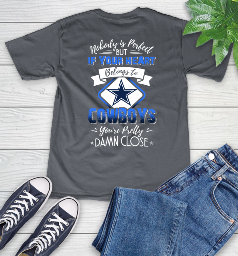 NFL Football Dallas Cowboys Nobody Is Perfect But If Your Heart Belongs To Cowboys You're Pretty Damn Close Shirt V-Neck T-Shirt 4