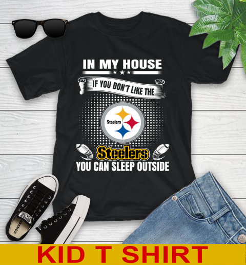 Pittsburgh Steelers NFL Football In My House If You Don't Like The  Steelers You Can Sleep Outside Shirt Youth T-Shirt