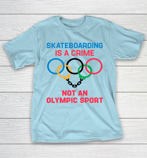 Skateboarding Is A Crime Not An Olympic Sport Shirt T-Shirt 10