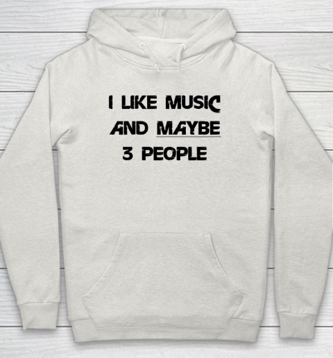 I Like Music and Maybe 3 People Graphic Tee Funny Saying Hoodie 8