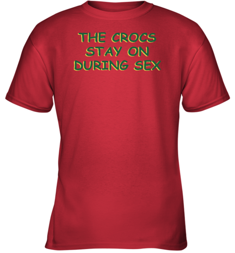 The Crocs Stay On During Sex Youth T-Shirt – Lovelitee