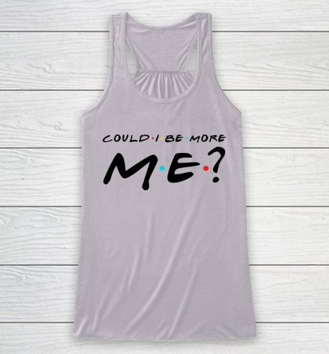 Matthew Perry t shirt Could I Be More Me Funny Racerback Tank 3