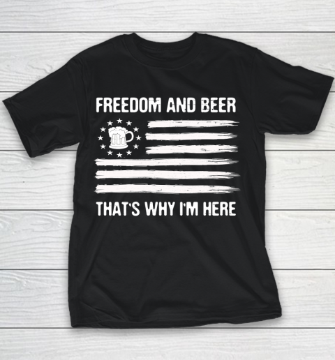 Beer Lover Funny Shirt Freedom and Beer That's Why I Here Youth T-Shirt