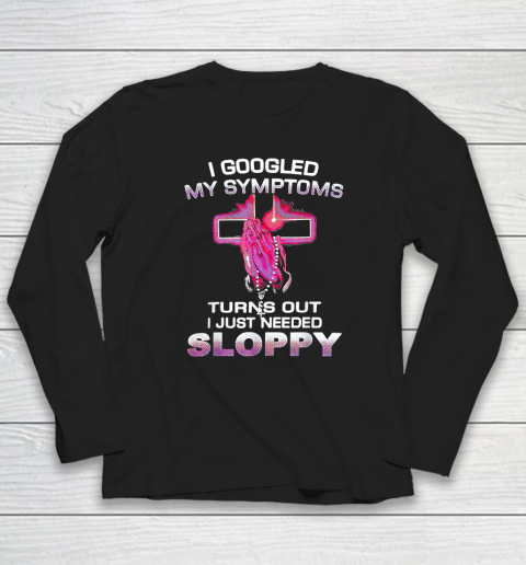 I Googled My Symptoms Turns Out I Just Needed Sloppy Long Sleeve T-Shirt