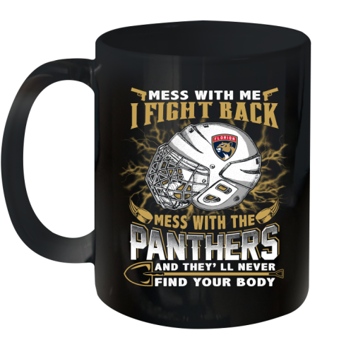 NHL Hockey Florida Panthers Mess With Me I Fight Back Mess With My Team And They'll Never Find Your Body Shirt Ceramic Mug 11oz