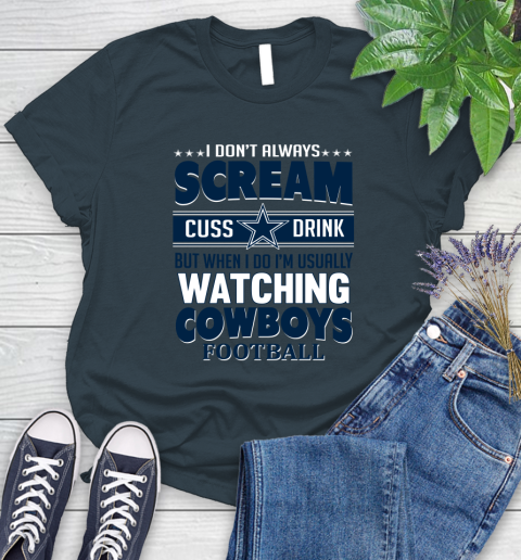 Dallas Cowboys NFL Football I Scream Cuss Drink When I'm Watching My Team Women's T-Shirt 11