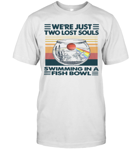 We're Just Two Lost Souls Swimming In A Fish Bowl Vintage T-Shirt