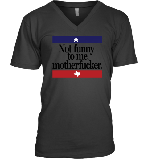Not Funny To Me Mother Fucker V-Neck T-Shirt