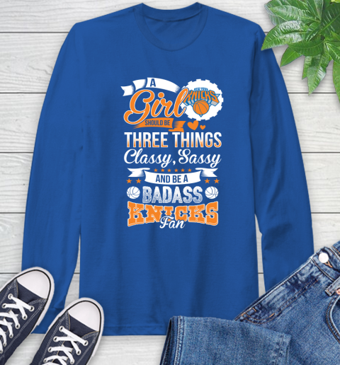 New York Knicks NBA A Girl Should Be Three Things Classy Sassy And A Be Badass Fan Long Sleeve T-Shirt 10
