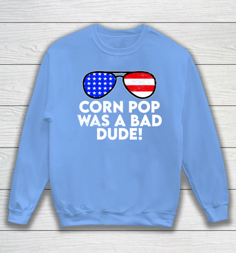 Corn Pop Was A Bad Dude  Joe Biden Parody Sweatshirt 8