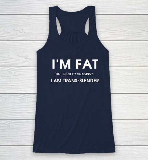 I'm Fat But Identify As Skinny I Am Trans Slender Racerback Tank 5
