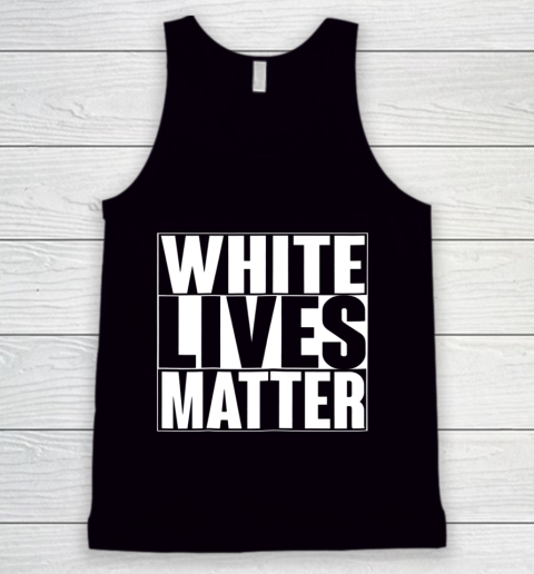 White Lives Matter Tshirt Tank Top