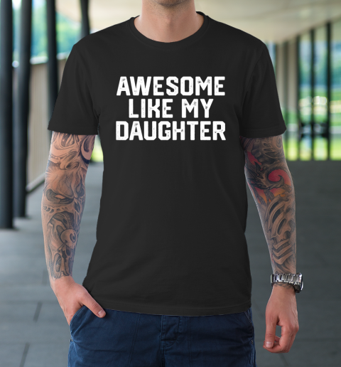 AWESOME LIKE MY DAUGHTER Funny Father's Day Gift Dad Joke T-Shirt