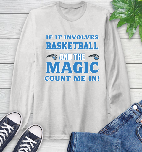 NBA If It Involves Basketball And Orlando Magic Count Me In Sports Long Sleeve T-Shirt