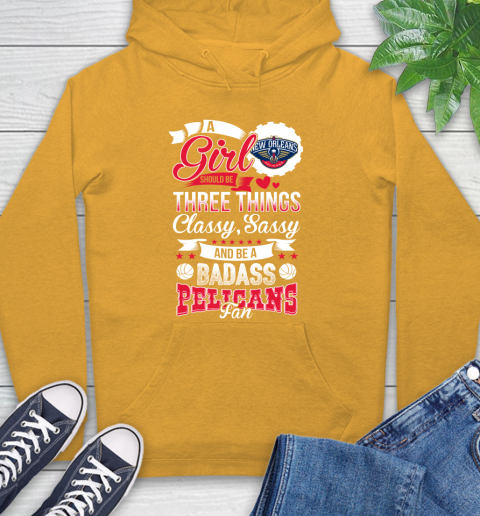 New Orleans Pelicans NBA A Girl Should Be Three Things Classy Sassy And A Be Badass Fan Hoodie 2
