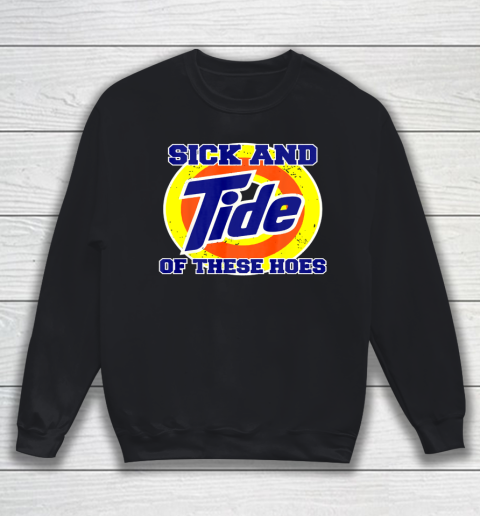 Sick And Tide Of These Hoes Sweatshirt