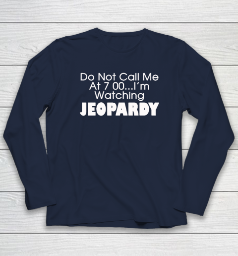Do Not Call Me At 7 00 Shirt I'm Watching Jeopardy Long Sleeve T-Shirt 2