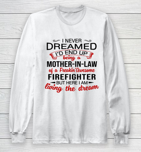 I Never Dreamed I d End Up Being A Mother In Law Of Firefigh Mother's Day Long Sleeve T-Shirt