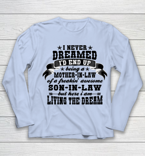 I never dreamed i'd end up being a Mother in law of a Freaking awesome  Mother in law Youth Long Sleeve 5
