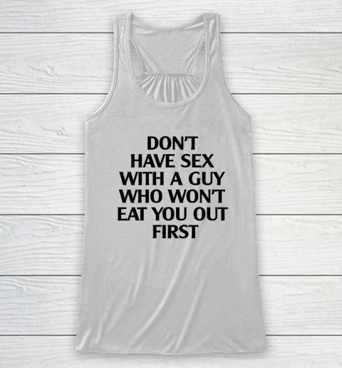 Don't Have Sex With A Guy Who Won't Eat You Out First Racerback Tank