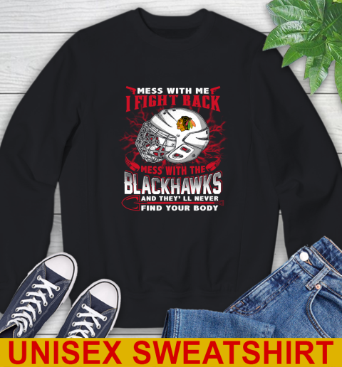 NHL Hockey Chicago Blackhawks Mess With Me I Fight Back Mess With My Team And They'll Never Find Your Body Shirt Sweatshirt