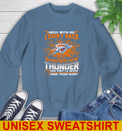 NBA Basketball Oklahoma City Thunder Mess With Me I Fight Back Mess With My Team And They'll Never Find Your Body Shirt Sweatshirt 10
