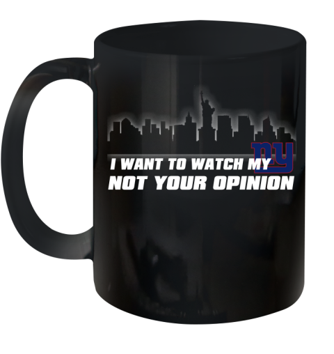 New York Giants NFL I Want To Watch My Team Not Your Opinion Ceramic Mug 11oz