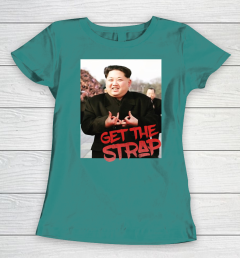 Kim Jong Un Blood Shirt Sign Get The Strap 50 Cent Women's T-Shirt 12