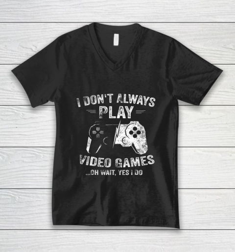 I Dont Always Play Video Games Shirt Video Gamer Gift Gaming V-Neck T-Shirt
