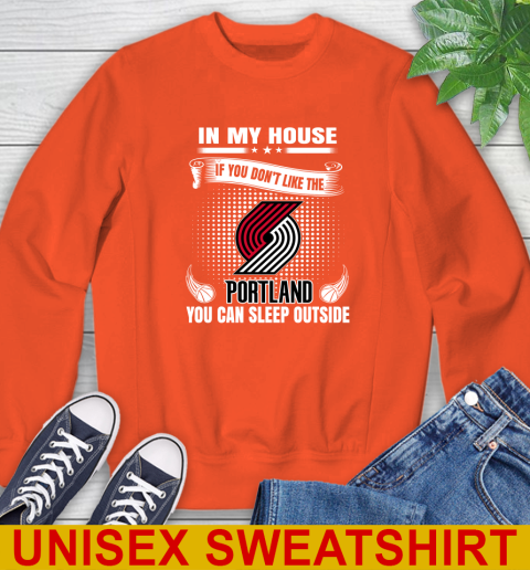 Portland Trail Blazers NBA Basketball In My House If You Don't Like The  Blazers You Can Sleep Outside Shirt Sweatshirt 3