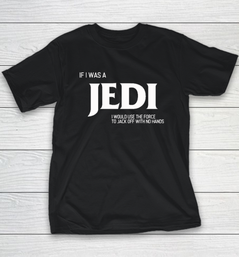 If I Was A Jedi Shirt I Would Use The Force To Jack Off With No Hands Youth T-Shirt