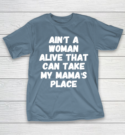 Mother's Day Funny Gift Ideas Apparel  Ain't a woman alive that can take my mama's place T T-Shirt 16