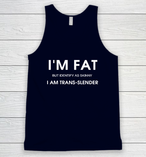 I'm Fat But Identify As Skinny I Am Trans Slender Tank Top 2