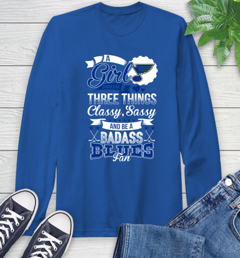 St.Louis Blues NHL Hockey A Girl Should Be Three Things Classy Sassy And A Be Badass Fan Long Sleeve T-Shirt 10