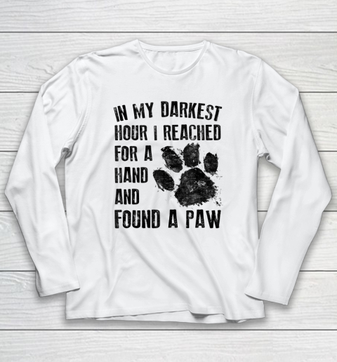 In My Darkest Hour I Reached For A Hand Found A Paw Dog Lover Long Sleeve T-Shirt