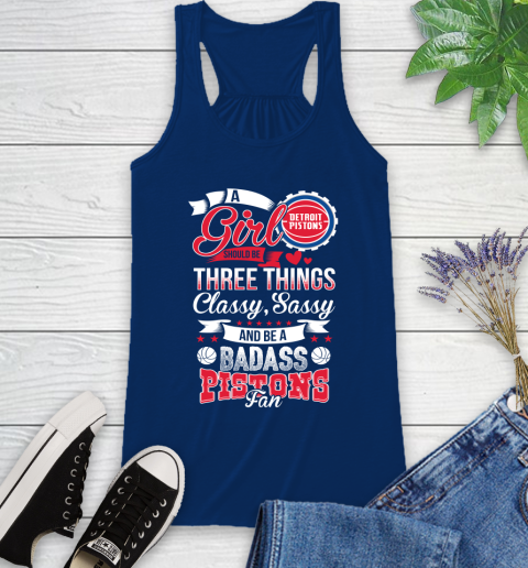 Detroit Pistons NBA A Girl Should Be Three Things Classy Sassy And A Be Badass Fan Racerback Tank 8