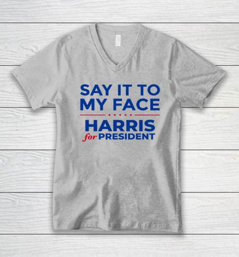Say It To My Face Shirt Harris For President V-Neck T-Shirt 2