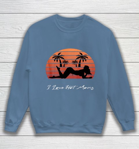 I Love Hot Moms Shirt MILF Cougar TShirt Beach Sweatshirt 6