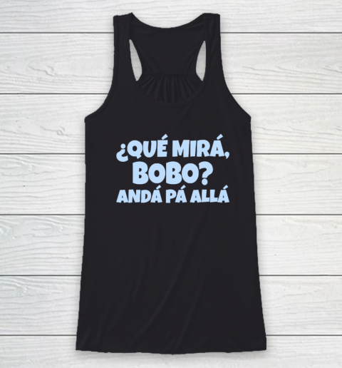 Qué Miras Bobo  Qué Mira Bobo Racerback Tank