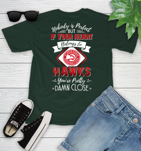 NBA Basketball Atlanta Hawks Nobody Is Perfect But If Your Heart Belongs To Hawks You're Pretty Damn Close Shirt Youth T-Shirt 4
