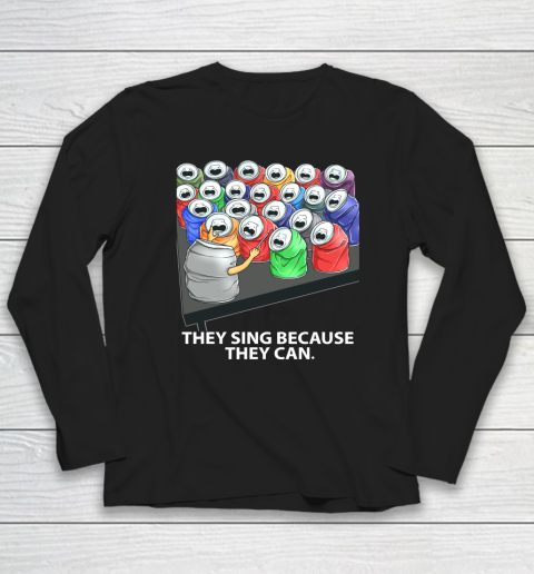 They Sing Because They Can Funny Music Long Sleeve T-Shirt